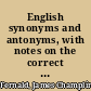 English synonyms and antonyms, with notes on the correct use of prepositions, designed as a companion for the study and as a text-book for the use of schools /