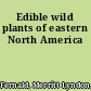 Edible wild plants of eastern North America