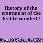 History of the treatment of the feeble-minded /