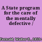 A State program for the care of the mentally defective /