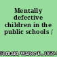 Mentally defective children in the public schools /