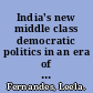 India's new middle class democratic politics in an era of economic reform /