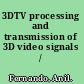 3DTV processing and transmission of 3D video signals /