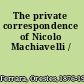 The private correspondence of Nicolo Machiavelli /