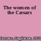 The women of the Cæsars