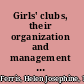 Girls' clubs, their organization and management : a manual for workers /