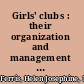 Girls' clubs : their organization and management : a manual for workers /