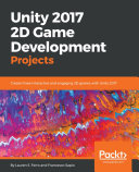 Unity 2017 2D game development projects : create three interactive and engaging 2D games with Unity 2017 /