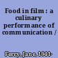 Food in film : a culinary performance of communication /