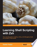 Learning shell scripting with Zsh : your one-stop guide to reading, writing, and debugging simple and complex Z shell scripts /