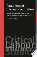Paradoxes of internationalization : British and German trade unions at Ford and General Motors 1967-2000 /
