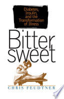 Bittersweet diabetes, insulin, and the transformation of illness /