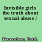 Invisible girls the truth about sexual abuse /