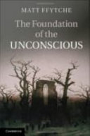 The foundation of the unconscious Schelling, Freud and the birth of the modern psyche /