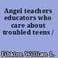 Angel teachers educators who care about troubled teens /