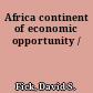 Africa continent of economic opportunity /