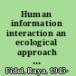 Human information interaction an ecological approach to information behavior /