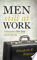 Men still at work : professionals over sixty and on the job /