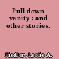 Pull down vanity : and other stories.