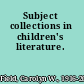 Subject collections in children's literature.