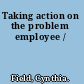 Taking action on the problem employee /