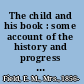 The child and his book : some account of the history and progress of children's literature in England /
