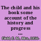 The child and his book some account of the history and progress of children's literature in England.