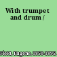 With trumpet and drum /