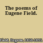 The poems of Eugene Field.