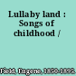 Lullaby land : Songs of childhood /