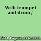 With trumpet and drum /