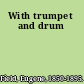 With trumpet and drum