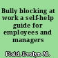 Bully blocking at work a self-help guide for employees and managers /