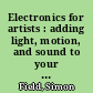 Electronics for artists : adding light, motion, and sound to your artwork /