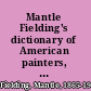 Mantle Fielding's dictionary of American painters, sculptors & engravers /