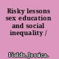 Risky lessons sex education and social inequality /