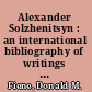 Alexander Solzhenitsyn : an international bibliography of writings by and about him /