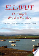 Ellavut, our Yup'ik world & weather continuity and change on the Bering Sea coast /