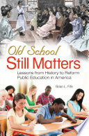 Old school still matters : lessons from history to reform public education in America /