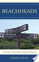 Beachheads war, peace, and tourism in postwar Okinawa /