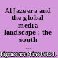 Al Jazeera and the global media landscape : the south is talking back /