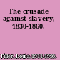 The crusade against slavery, 1830-1860.