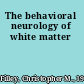 The behavioral neurology of white matter