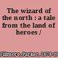 The wizard of the north : a tale from the land of heroes /