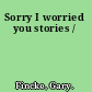 Sorry I worried you stories /