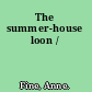 The summer-house loon /
