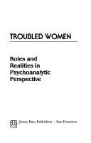 Troubled women : roles and realities in psychoanalytic perspective /