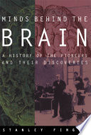 Minds behind the brain a history of the pioneers and their discoveries /