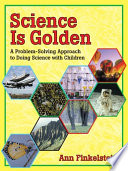 Science is golden : a problem-solving approach to doing science with children /