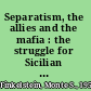 Separatism, the allies and the mafia : the struggle for Sicilian independence, 1943-1948 /